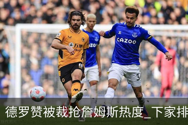 德罗赞被裁抢詹姆斯热度 下家排长队首选猛龙马刺？